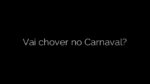 ​Vai chover no Carnaval? 
